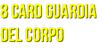 8 CARD GUARDIA
DEL CORPO