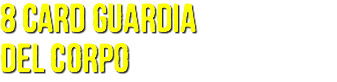 8 CARD GUARDIA DEL CORPO